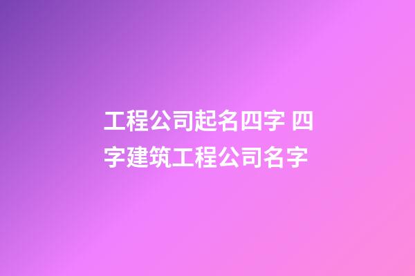 工程公司起名四字 四字建筑工程公司名字-第1張-公司起名-玄機(jī)派
